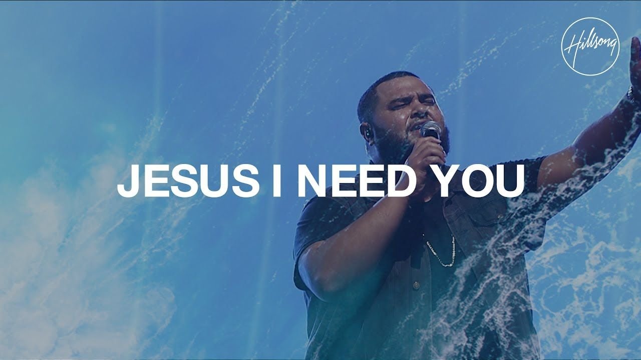 Jesus I Need You -- Hillsong Worship